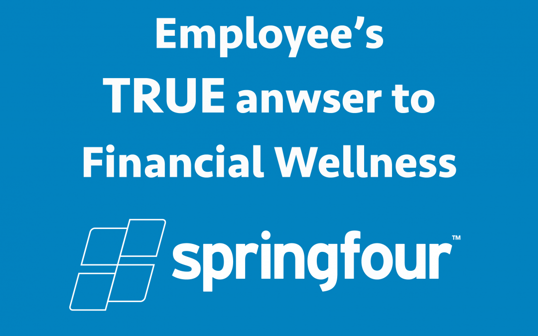 SpringFour: the Employee’s TRUE Answer to Financial Wellness